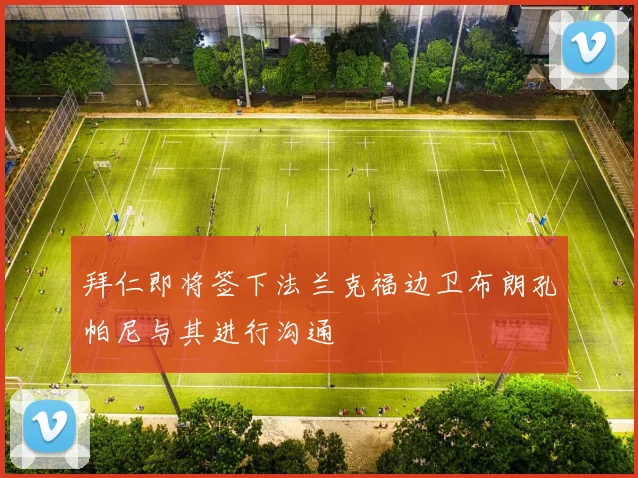 拜仁即将签下法兰克福边卫布朗孔帕尼与其进行沟通