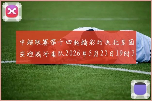 中超联赛第十四轮精彩对决北京国安迎战河南队2026年5月23日19时35分开赛