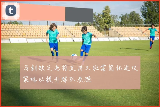 马刺缺乏老将支持文班需简化进攻策略以提升球队表现